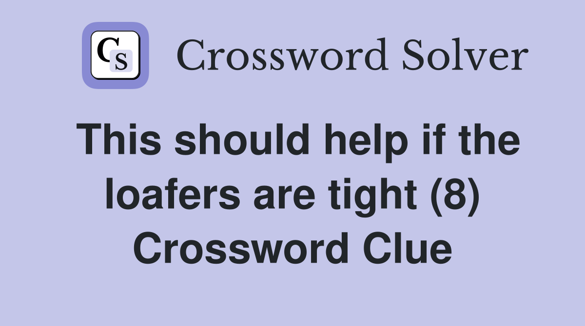 This should help if the loafers are tight (8) Crossword Clue