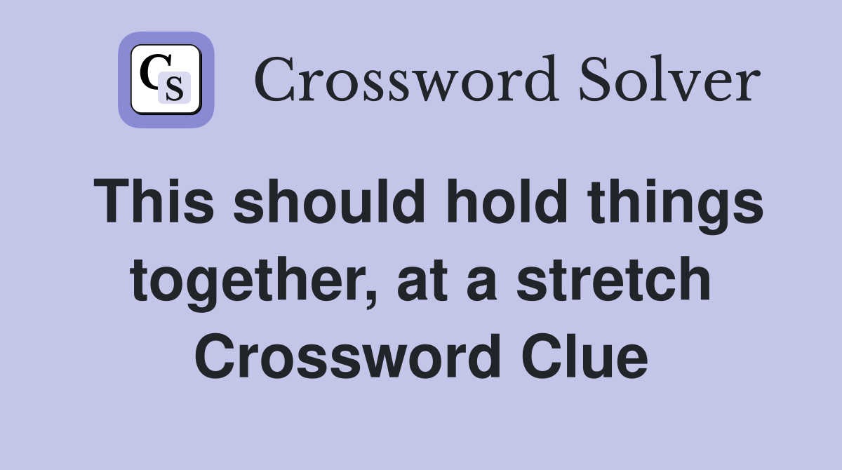 This should hold things together, at a stretch Crossword Clue