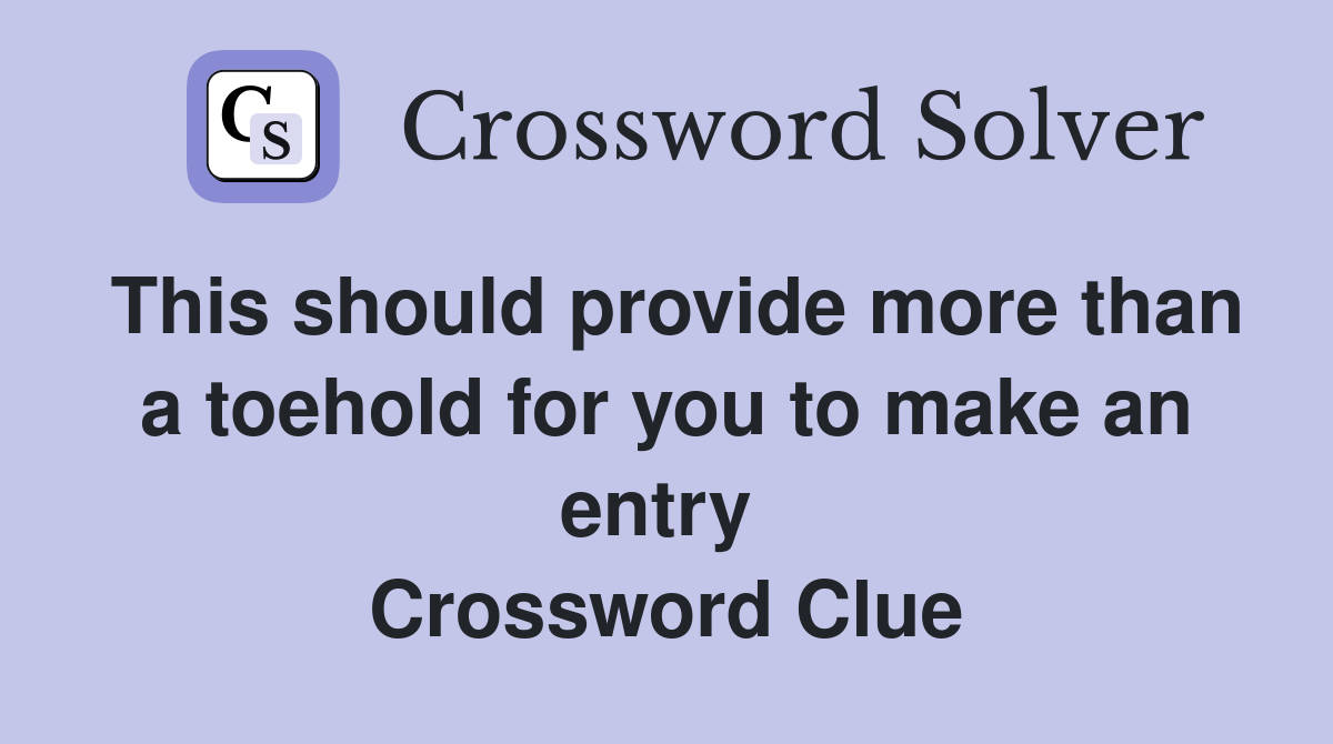 This should provide more than a toehold for you to make an entry  Crossword Clue