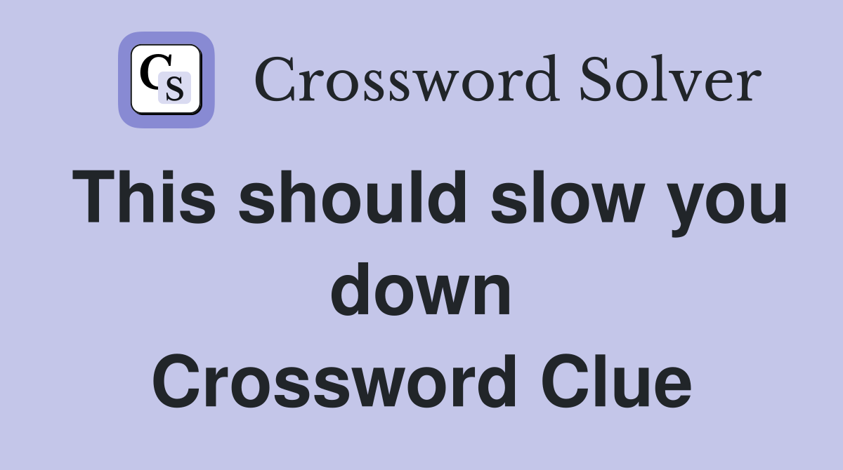 This should slow you down Crossword Clue