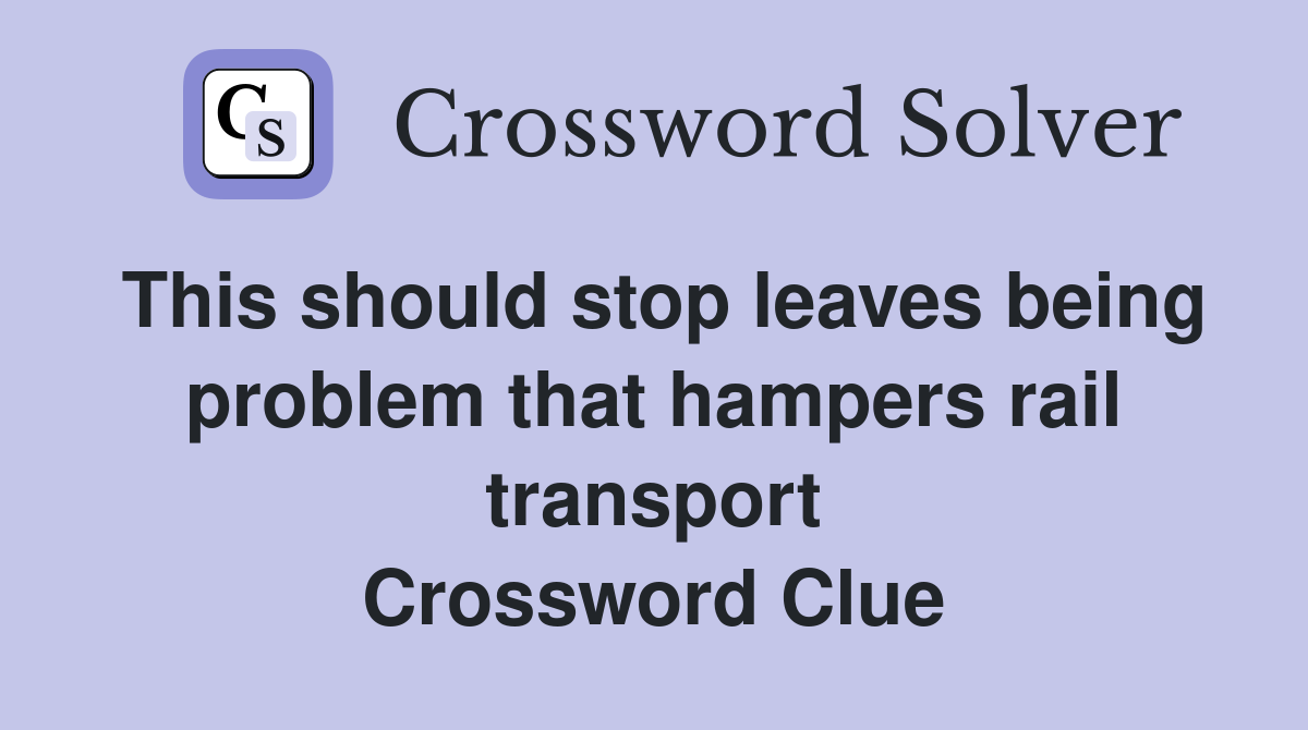 This should stop leaves being problem that hampers rail transport Crossword Clue
