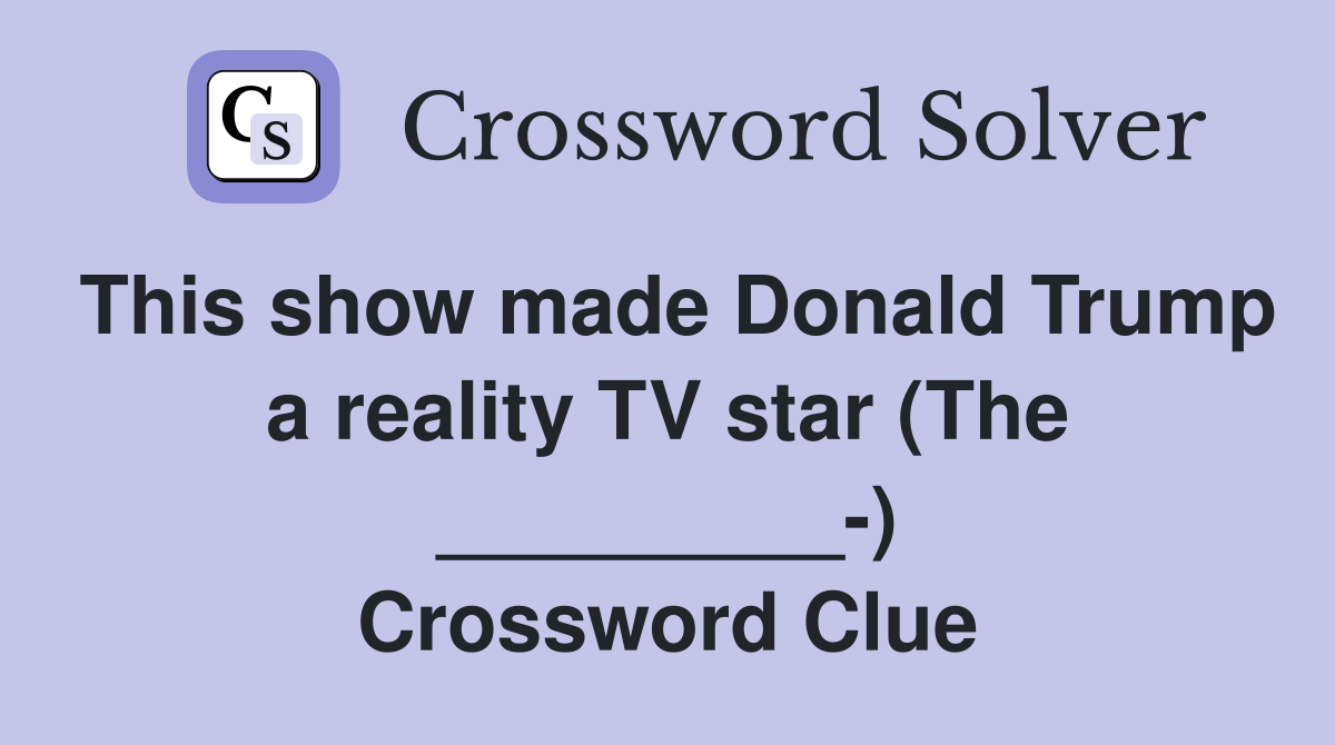 This show made Donald Trump a reality TV star (The _________-) Crossword Clue