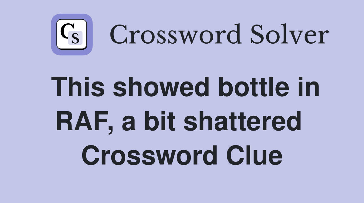 This showed bottle in RAF, a bit shattered  Crossword Clue