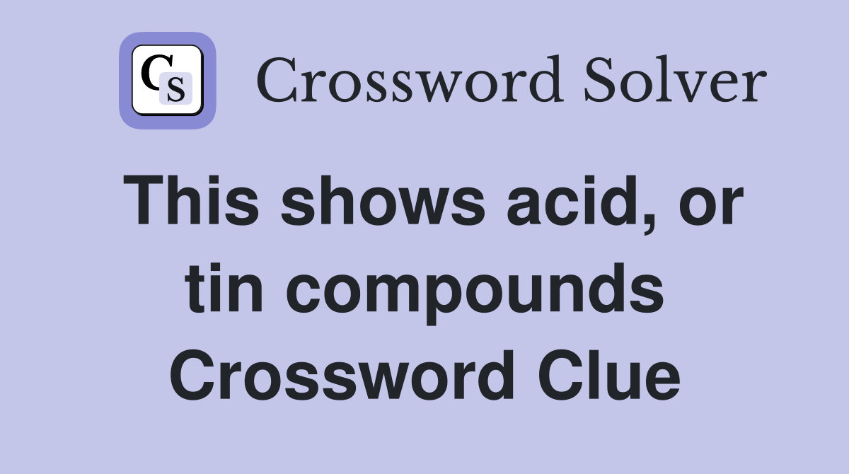 This shows acid, or tin compounds Crossword Clue