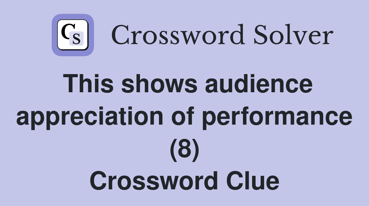 This shows audience appreciation of performance (8) Crossword Clue
