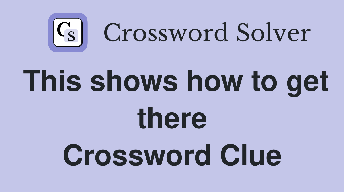 This shows how to get there Crossword Clue