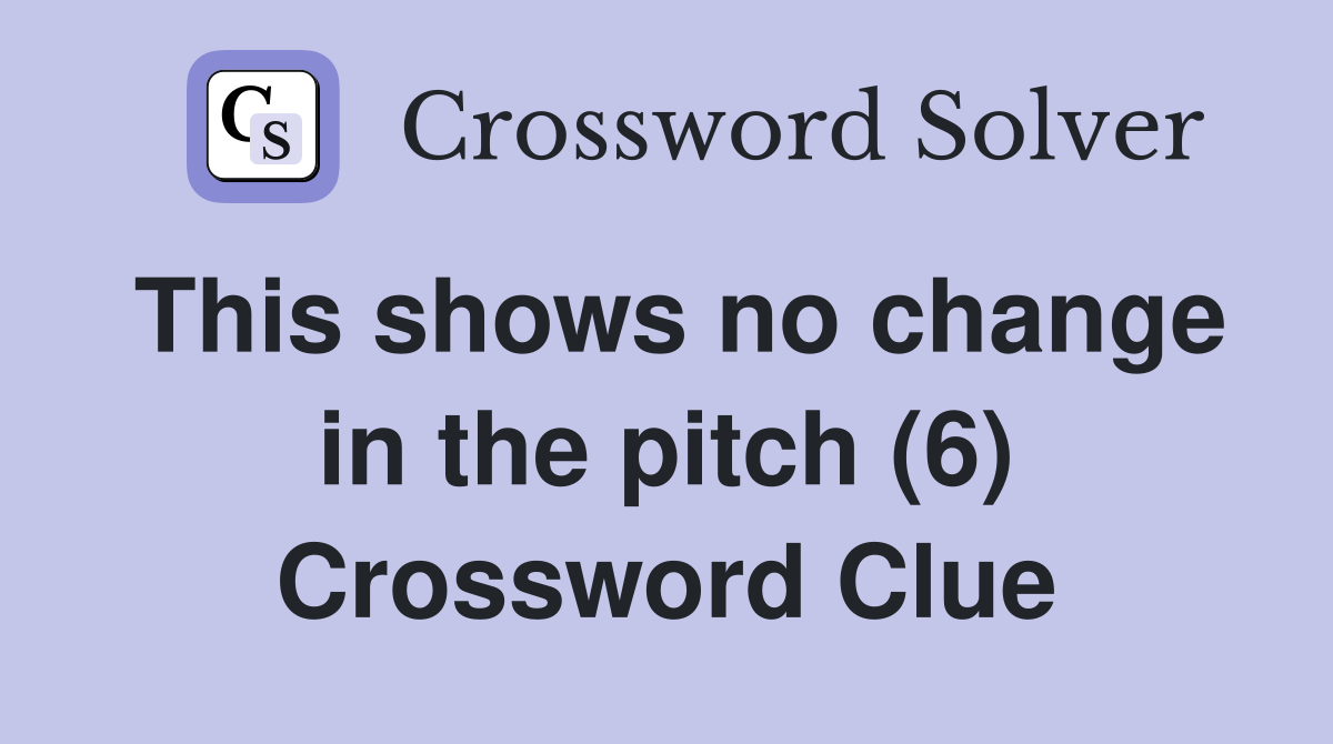 This shows no change in the pitch (6) Crossword Clue