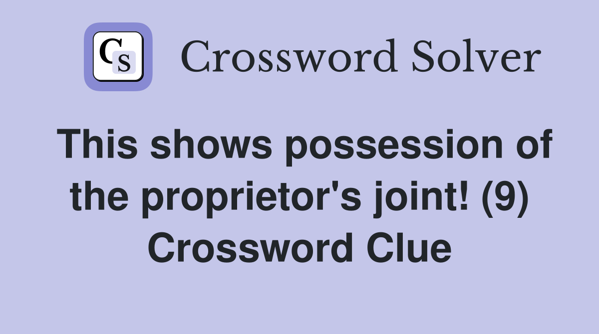 This shows possession of the proprietor's joint! (9) Crossword Clue
