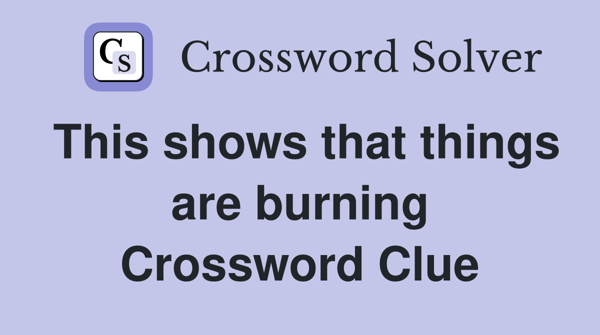This shows that things are burning Crossword Clue