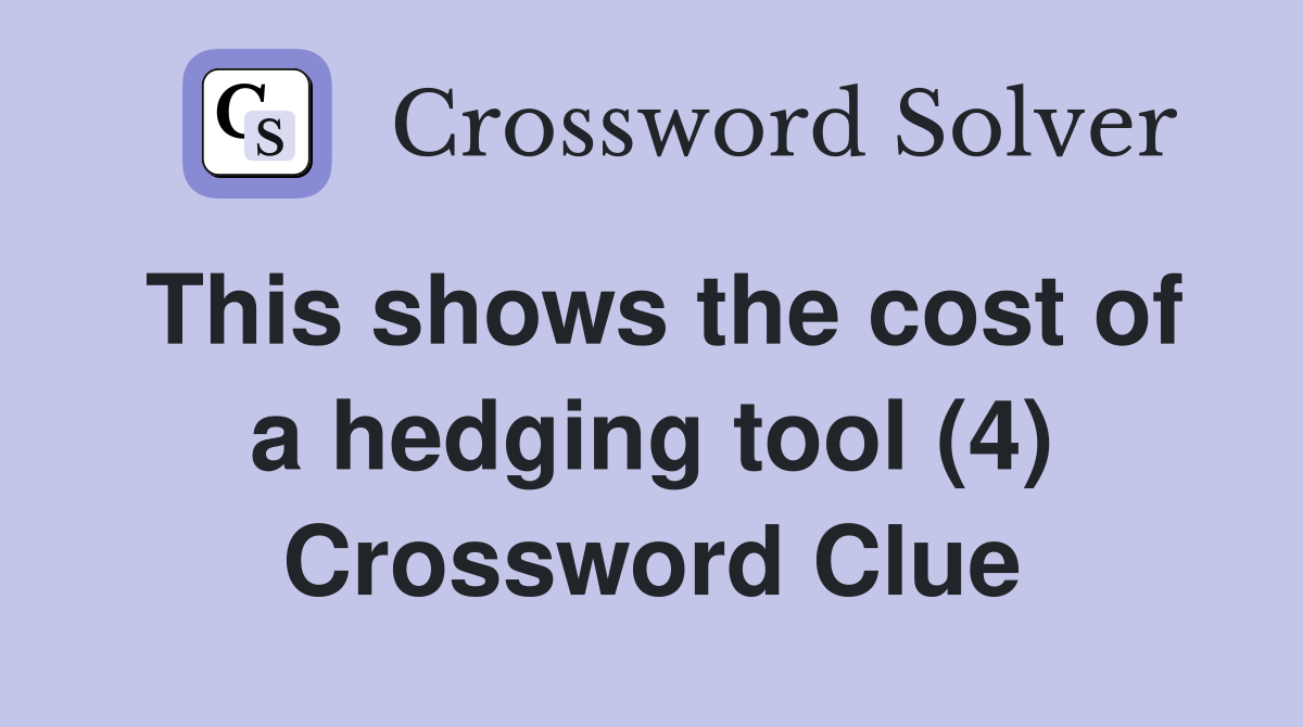 This shows the cost of a hedging tool (4) Crossword Clue