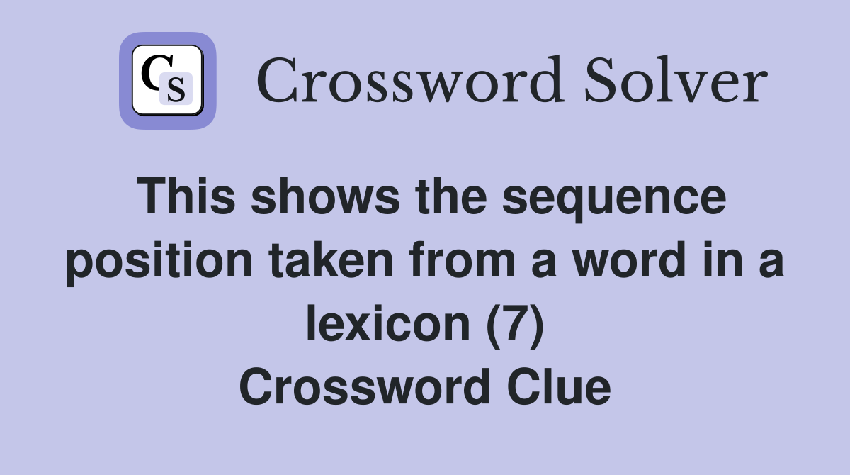 This shows the sequence position taken from a word in a lexicon (7) Crossword Clue