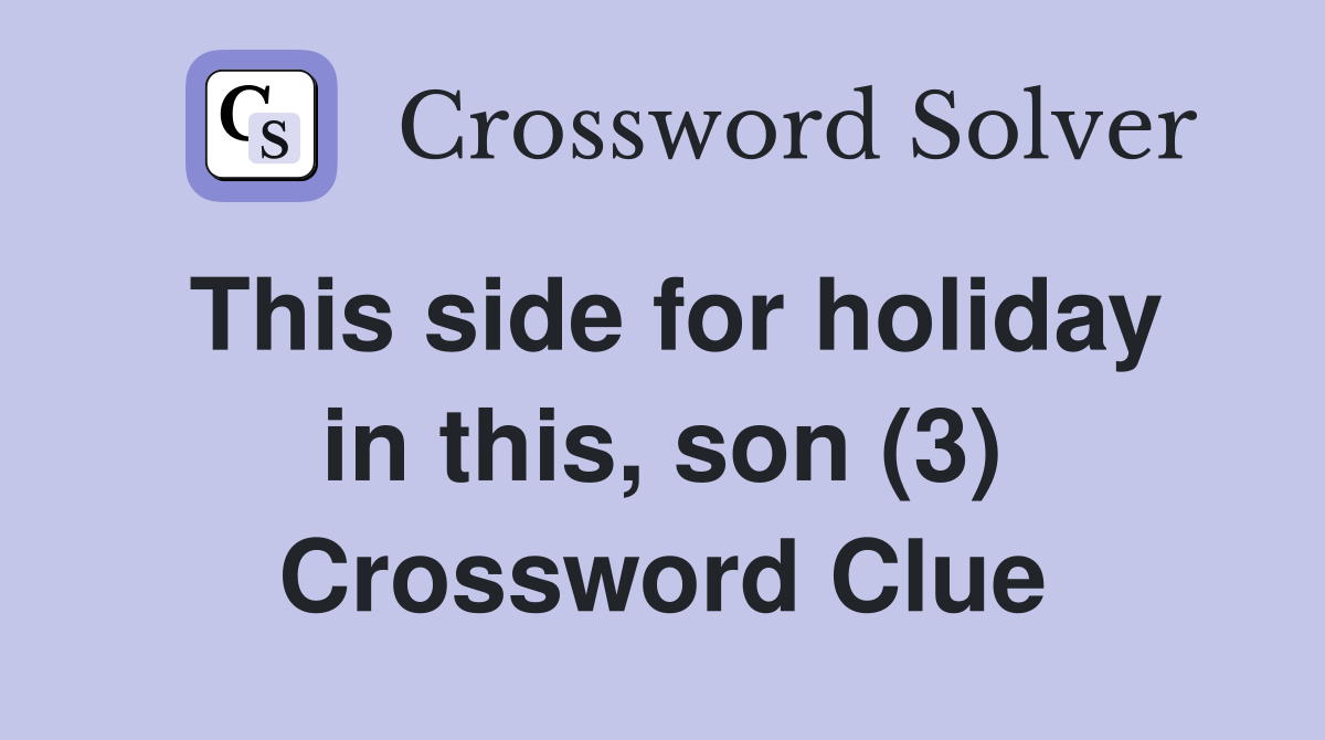 This side for holiday in this, son (3) Crossword Clue