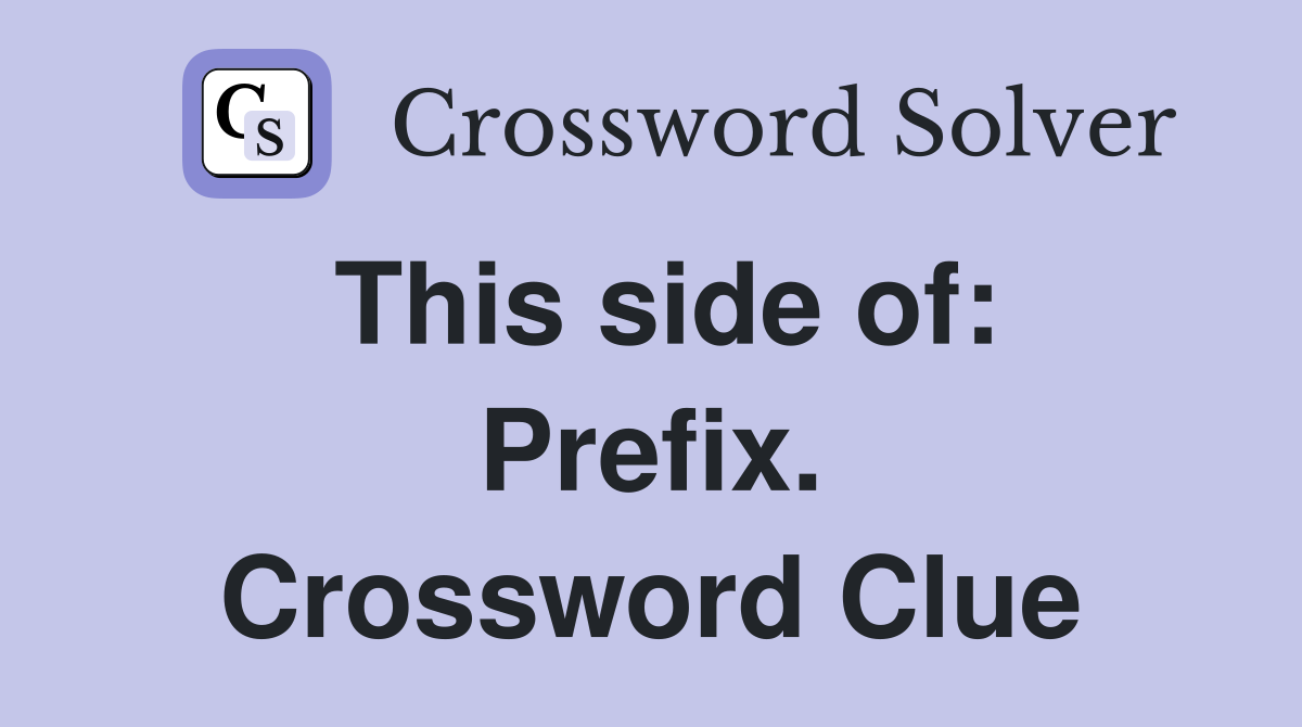 This side of: Prefix. Crossword Clue