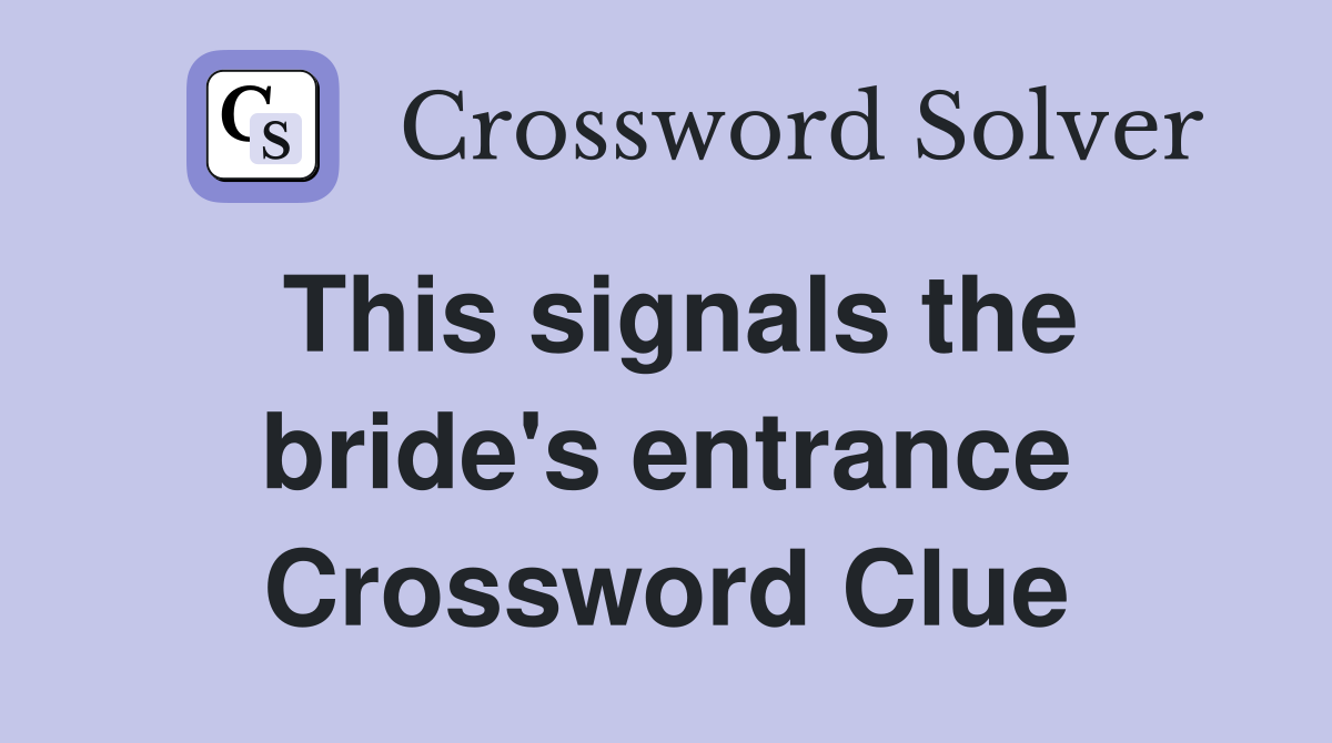 This signals the bride's entrance Crossword Clue