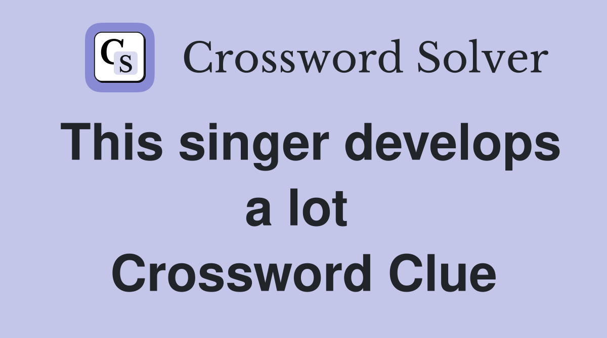 This singer develops a lot  Crossword Clue