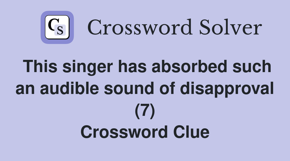 This singer has absorbed such an audible sound of disapproval (7) Crossword Clue
