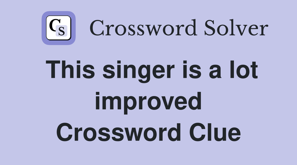 This singer is a lot improved Crossword Clue
