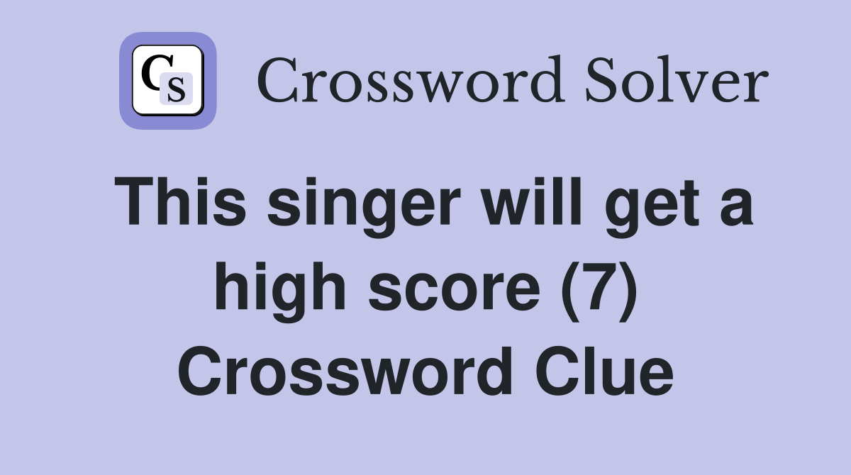 This singer will get a high score (7) Crossword Clue