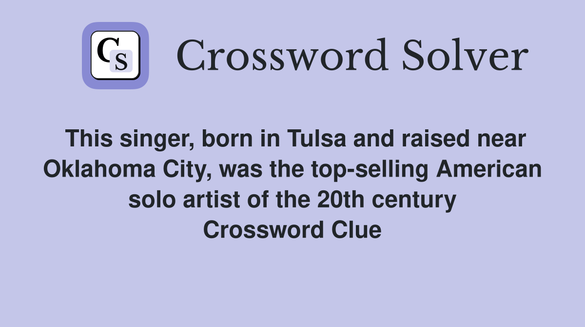 This singer, born in Tulsa and raised near Oklahoma City, was the top-selling American solo artist of the 20th century Crossword Clue