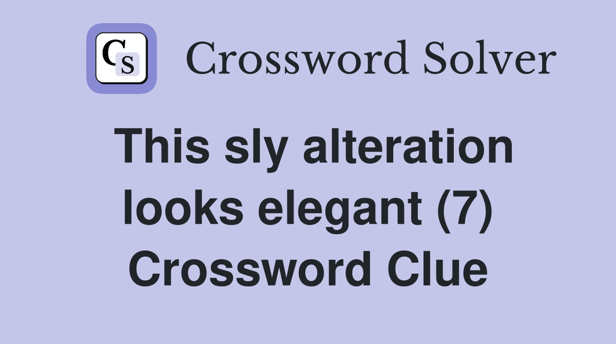 This sly alteration looks elegant (7) Crossword Clue