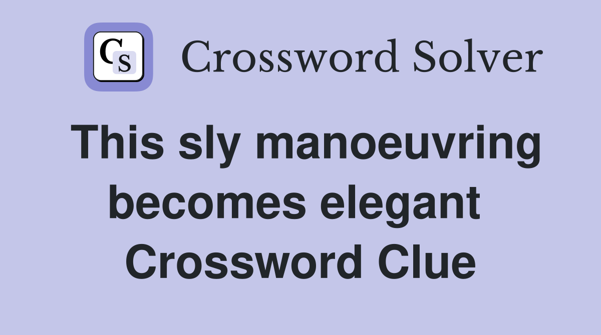 This sly manoeuvring becomes elegant  Crossword Clue