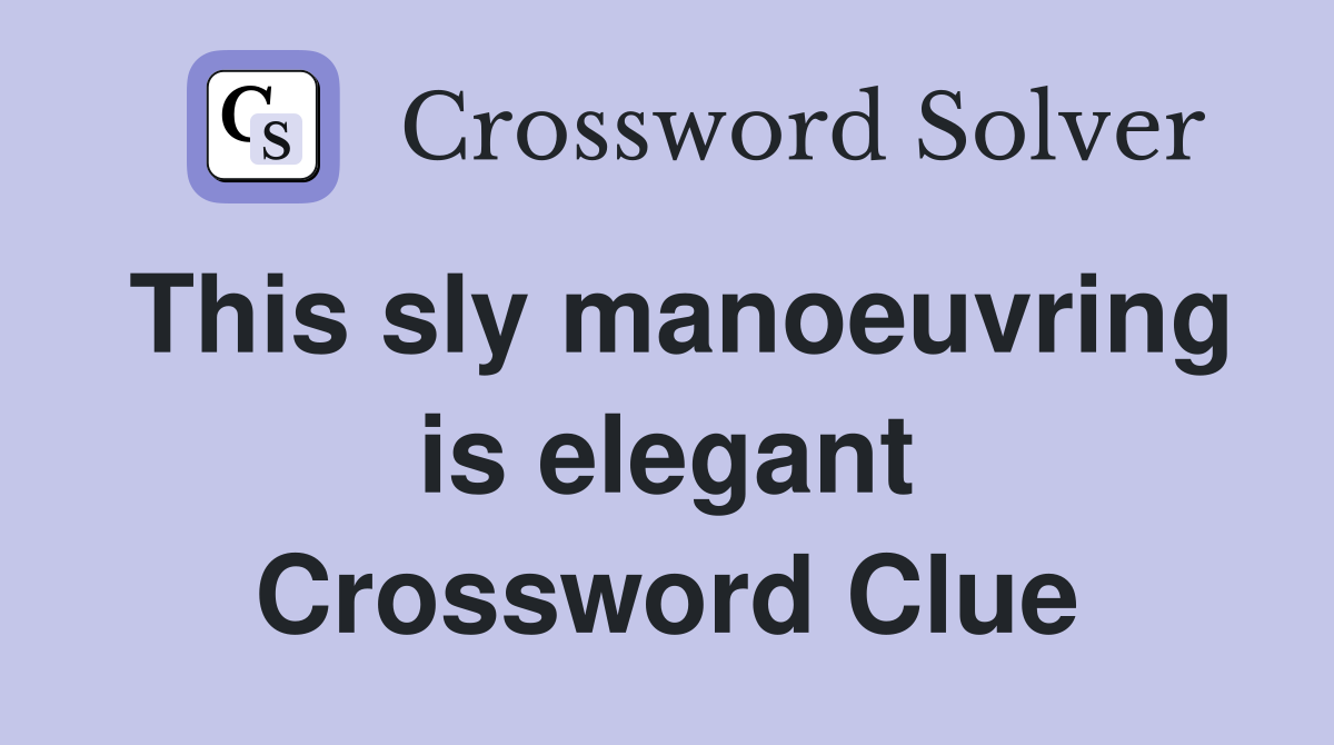 This sly manoeuvring is elegant Crossword Clue
