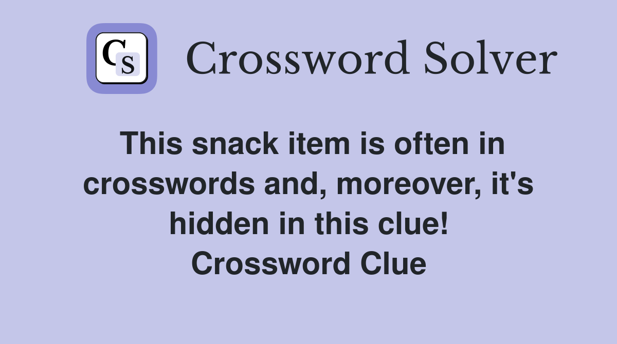 This snack item is often in crosswords and, moreover, it's hidden in this clue! Crossword Clue
