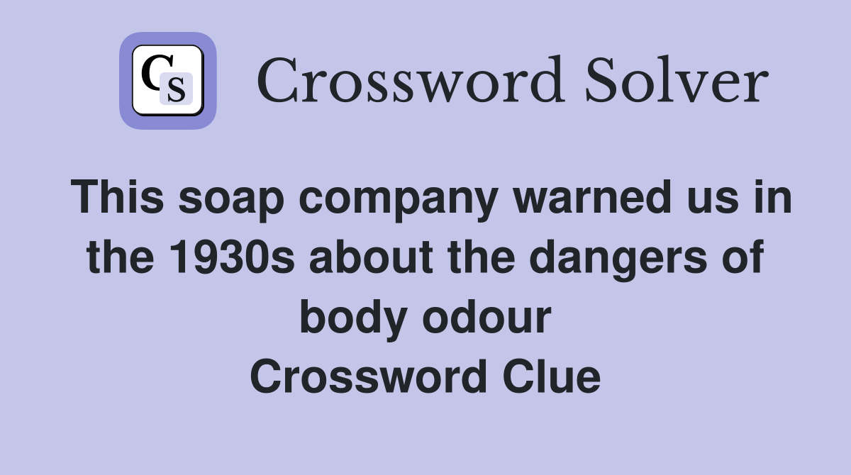 This soap company warned us in the 1930s about the dangers of body odour Crossword Clue