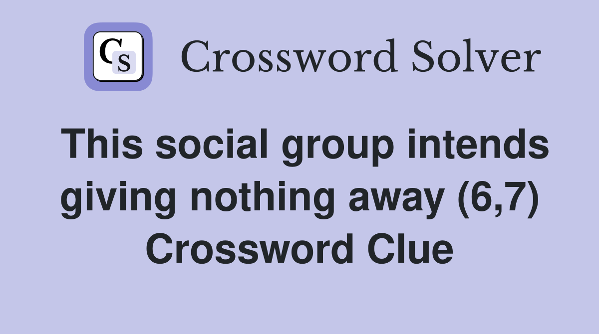 This social group intends giving nothing away (6,7) Crossword Clue