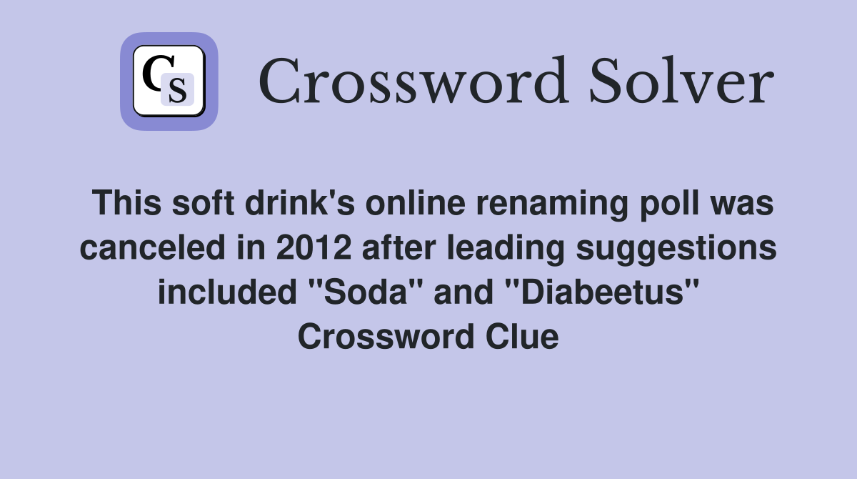 This soft drink's online renaming poll was canceled in 2012 after leading suggestions included "Soda" and "Diabeetus" Crossword Clue