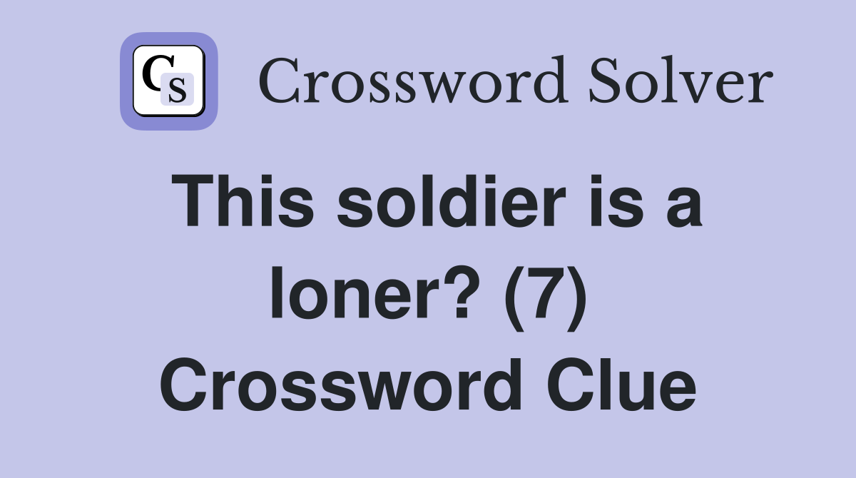 This soldier is a loner? (7) Crossword Clue