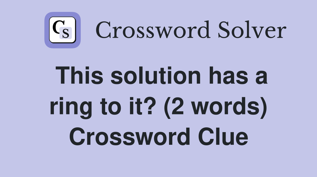 This solution has a ring to it? (2 words) Crossword Clue