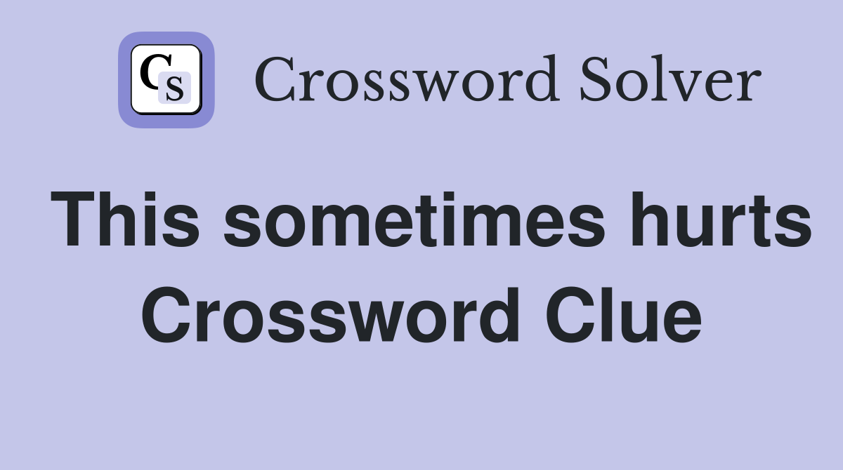 This sometimes hurts Crossword Clue