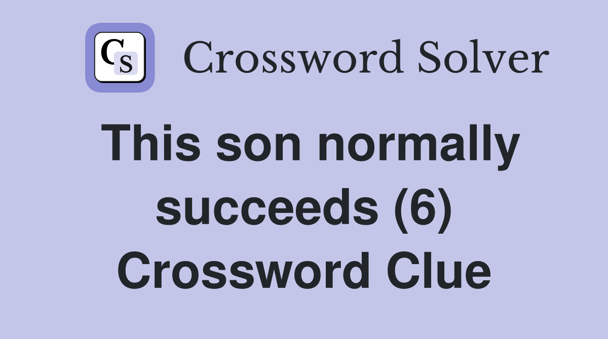 This son normally succeeds (6) Crossword Clue