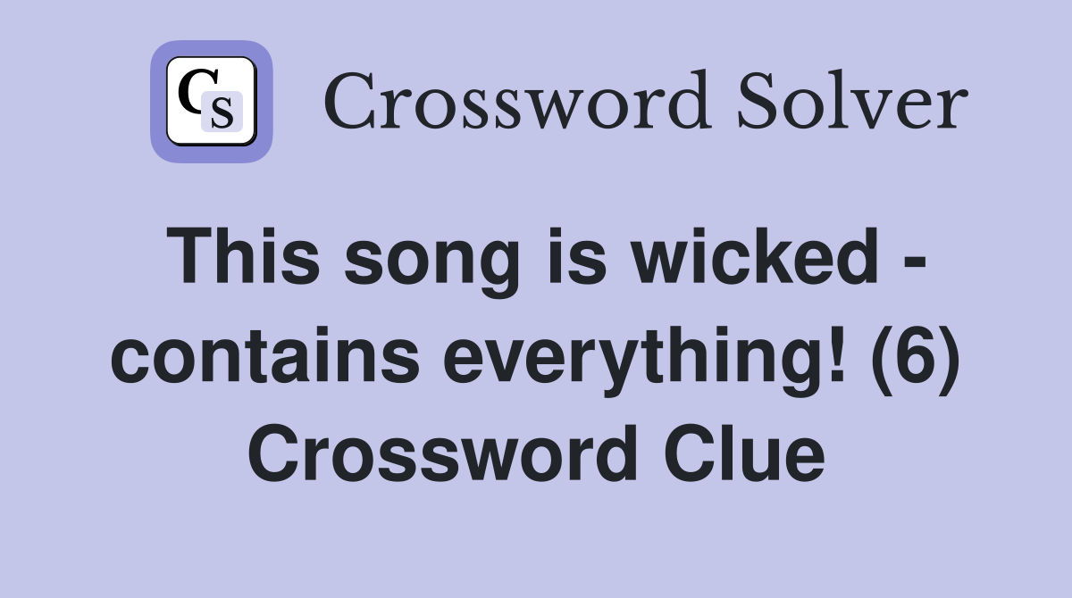 This song is wicked - contains everything! (6) Crossword Clue