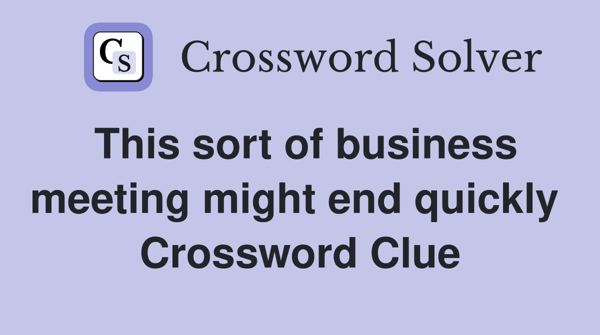 This sort of business meeting might end quickly  Crossword Clue