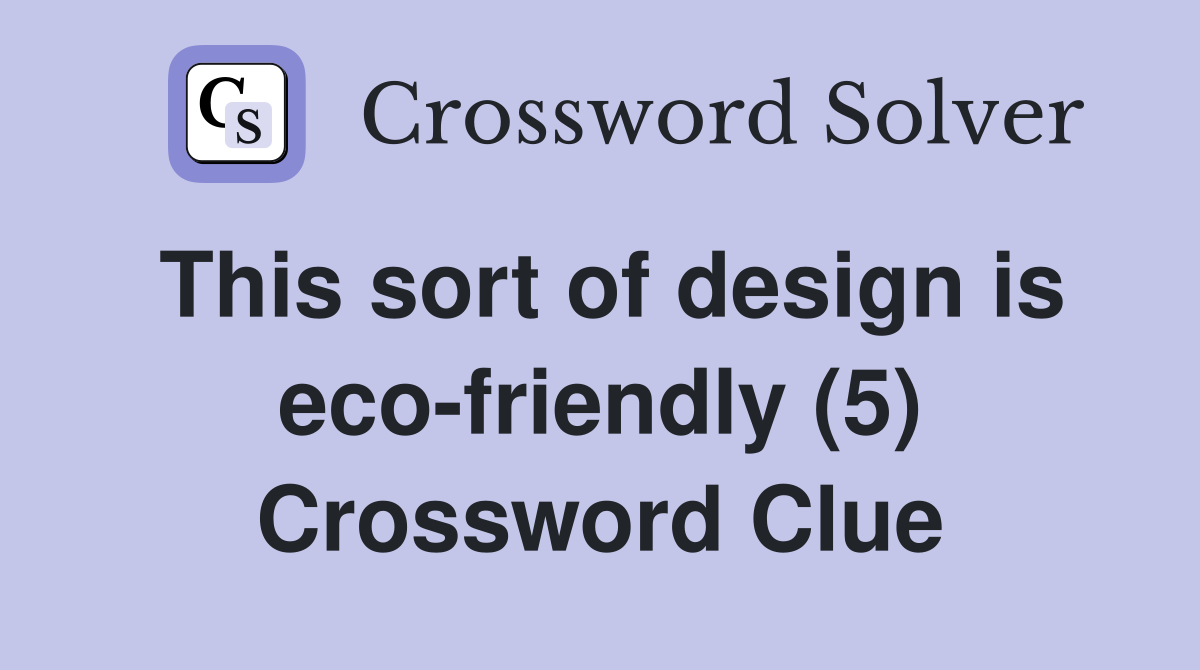 This sort of design is eco-friendly (5) Crossword Clue