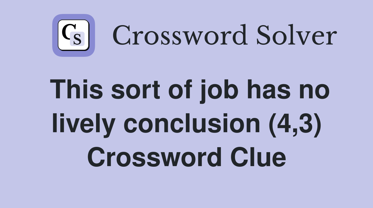This sort of job has no lively conclusion (4,3) Crossword Clue