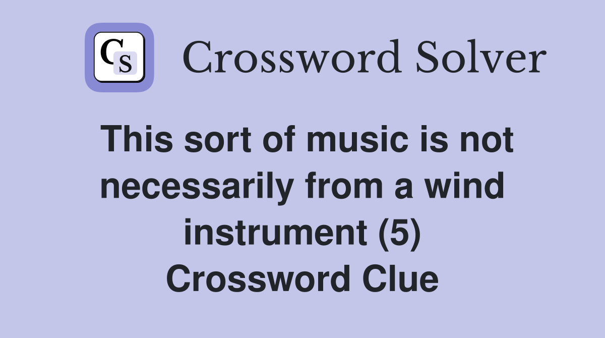 This sort of music is not necessarily from a wind instrument (5) Crossword Clue