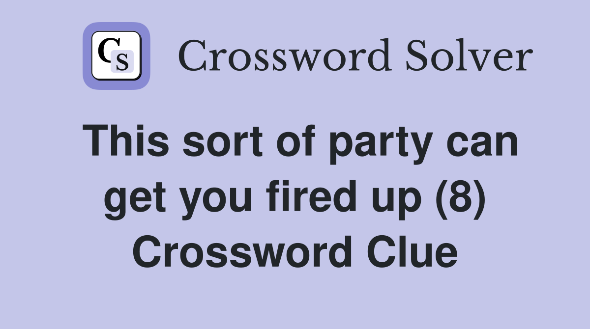 This sort of party can get you fired up (8) Crossword Clue