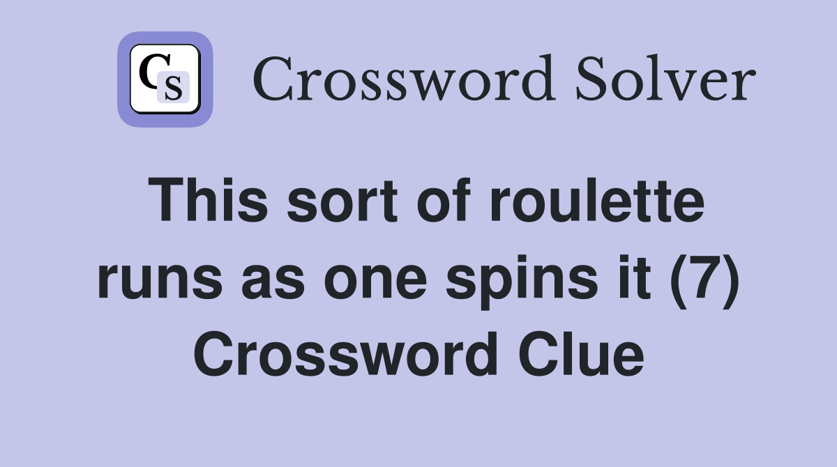 This sort of roulette runs as one spins it (7) Crossword Clue