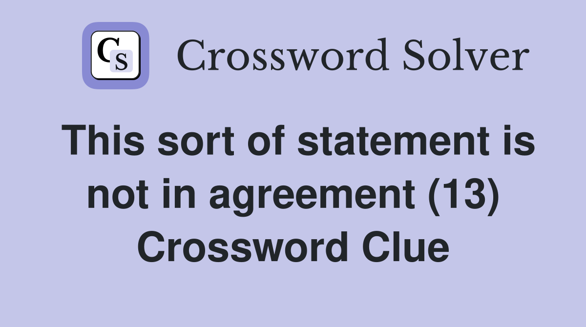 This sort of statement is not in agreement (13) Crossword Clue