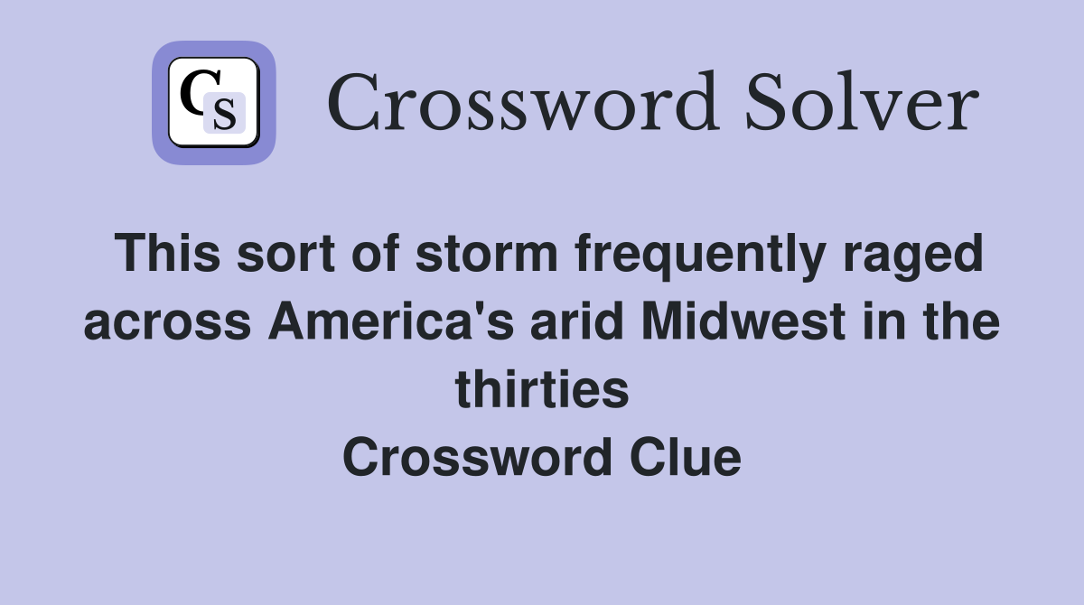 This sort of storm frequently raged across America's arid Midwest in the thirties Crossword Clue