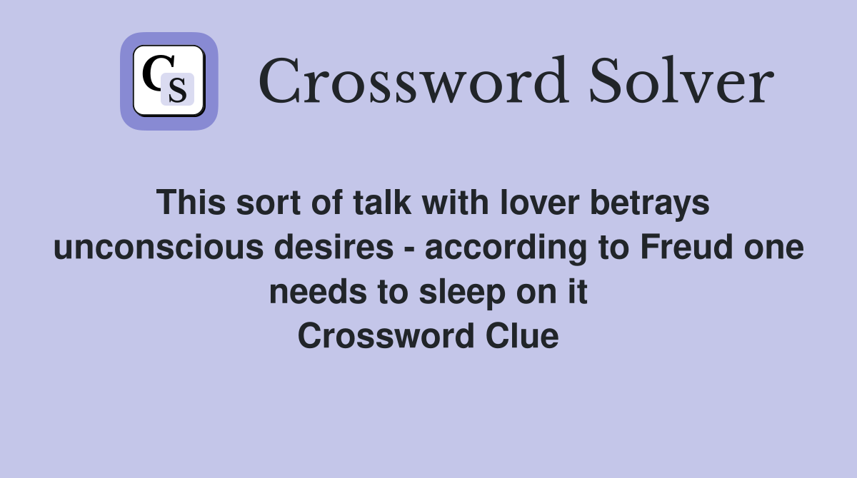 This sort of talk with lover betrays unconscious desires - according to Freud one needs to sleep on it Crossword Clue
