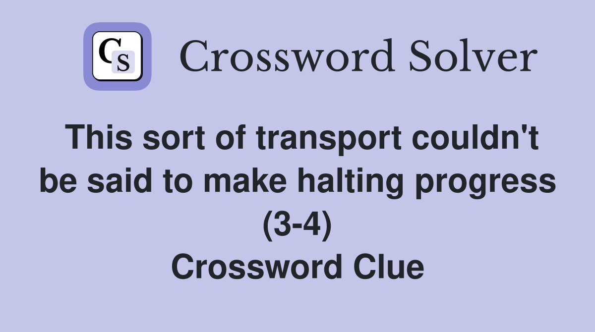 This sort of transport couldn't be said to make halting progress (3-4) Crossword Clue