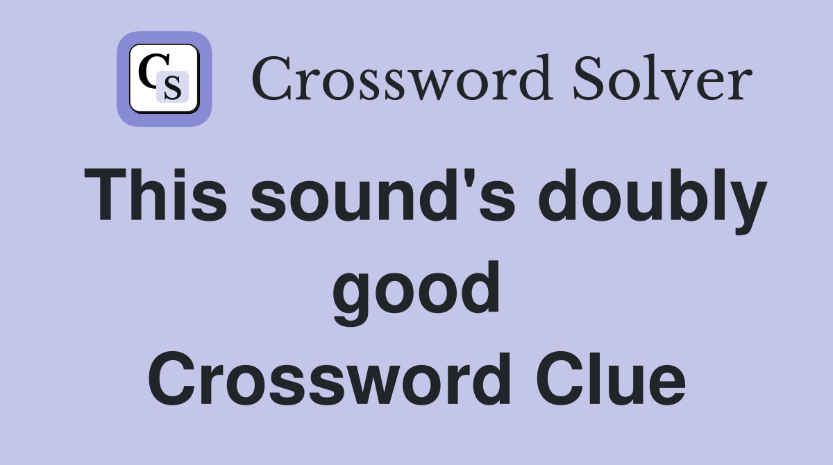 This sound's doubly good Crossword Clue
