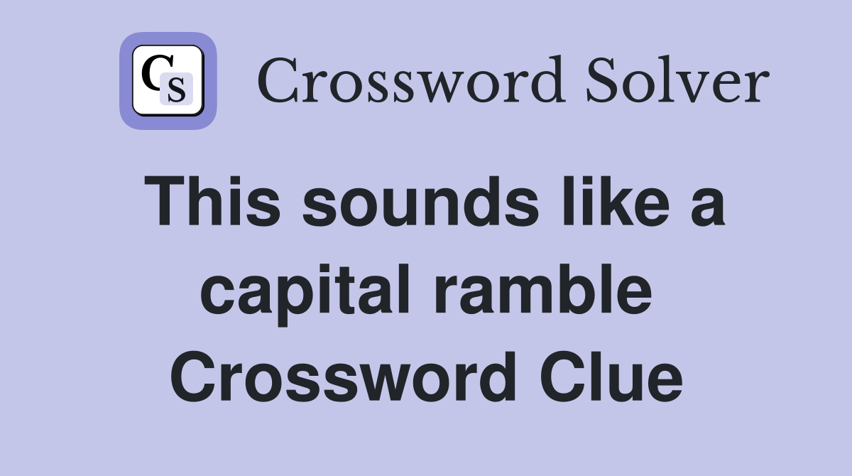 This sounds like a capital ramble Crossword Clue