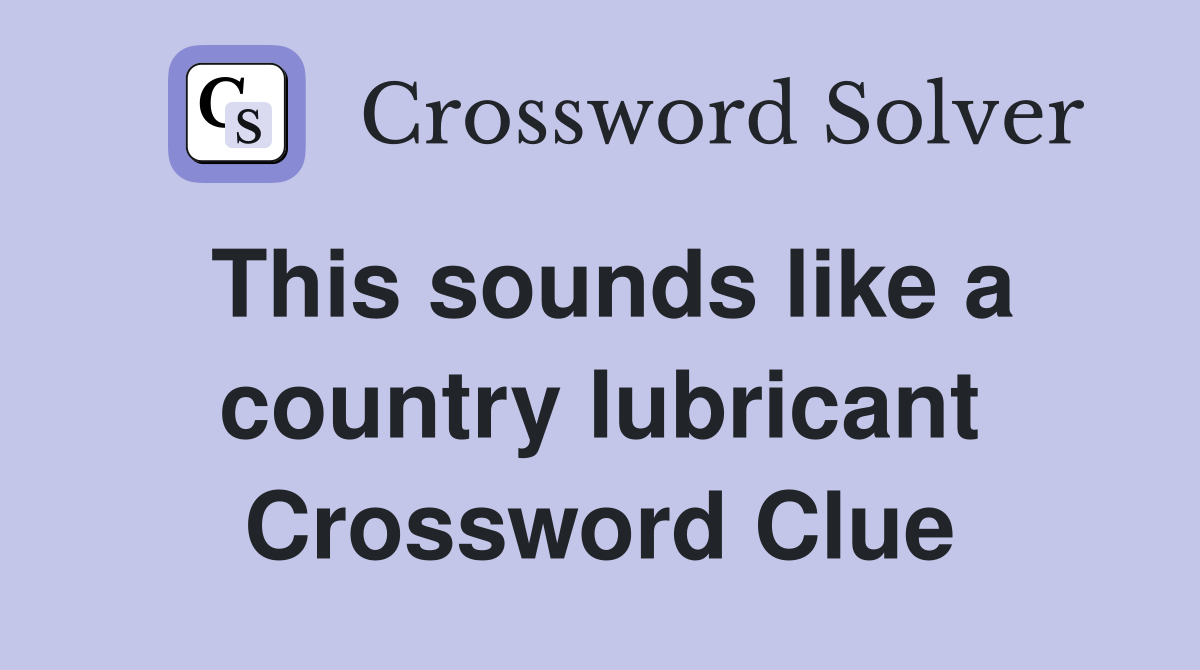 This sounds like a country lubricant Crossword Clue