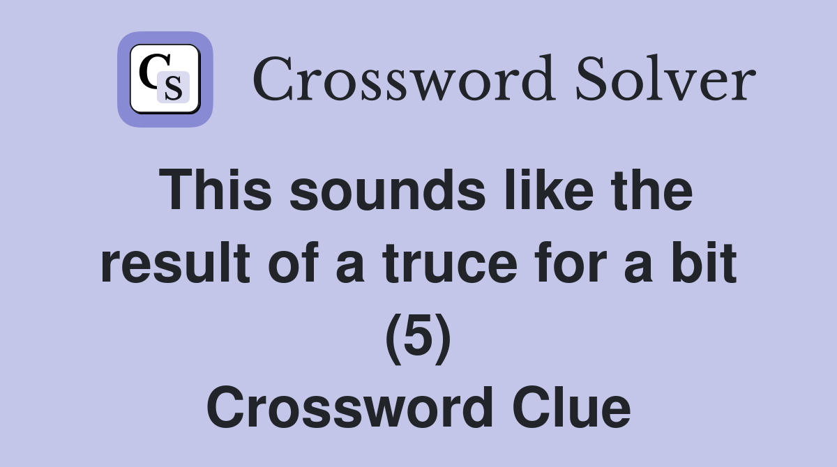 This sounds like the result of a truce for a bit (5) Crossword Clue