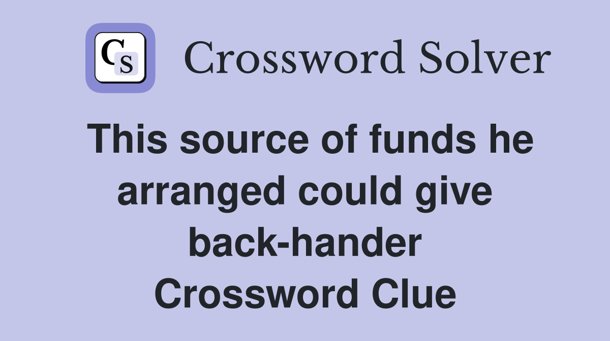 This source of funds he arranged could give back-hander Crossword Clue